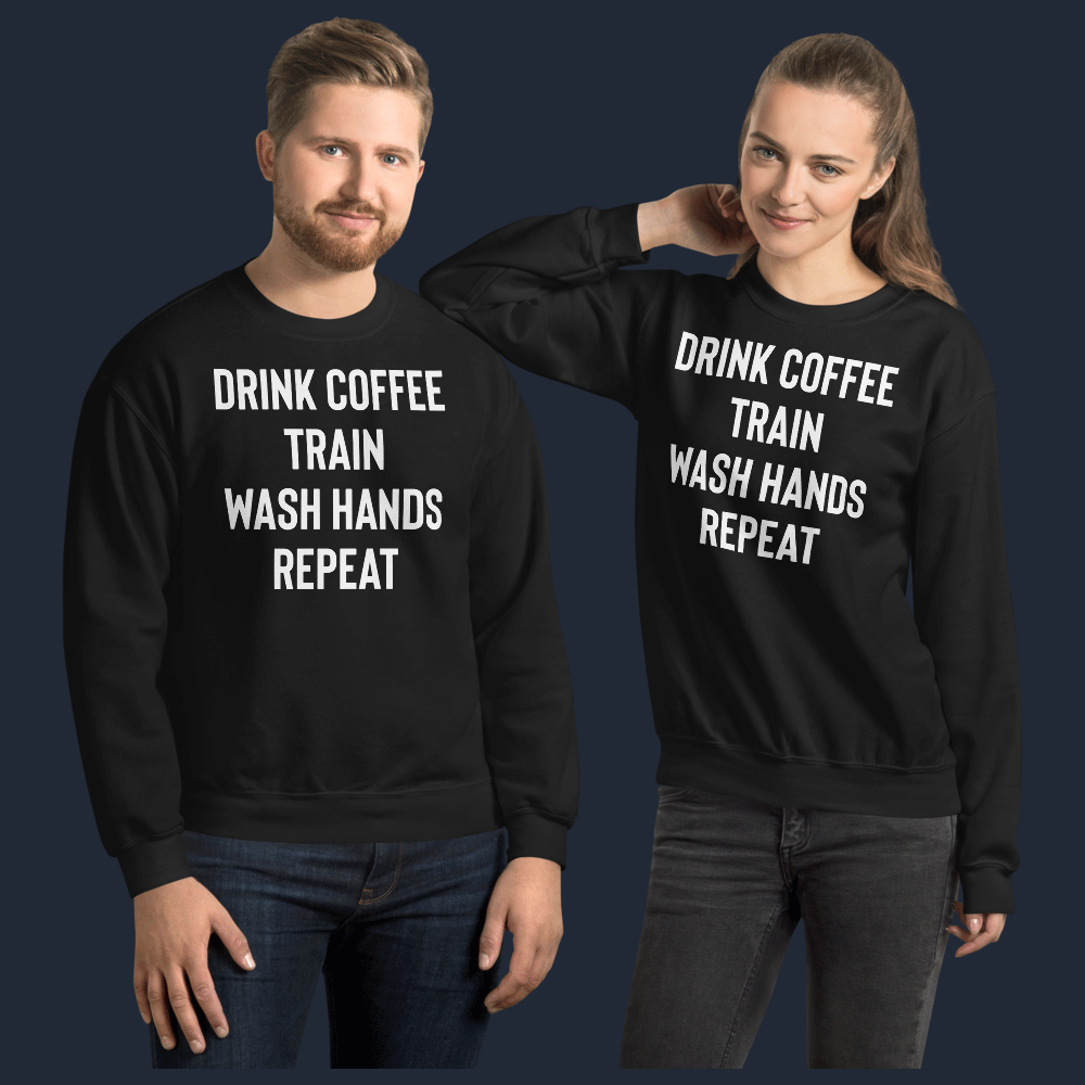 Drink Coffee Train Wash Hands Repeat Unisex Sweatshirt
