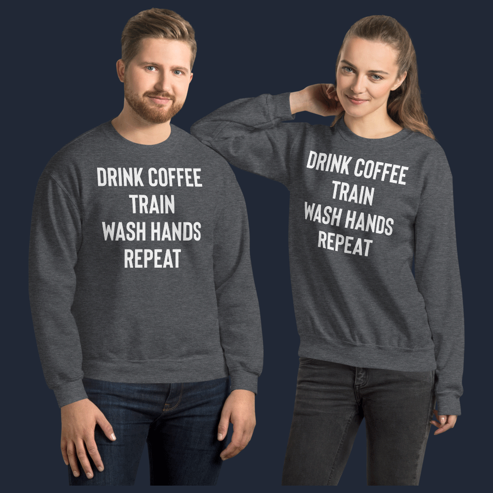 Drink Coffee Train Wash Hands Repeat Unisex Sweatshirt