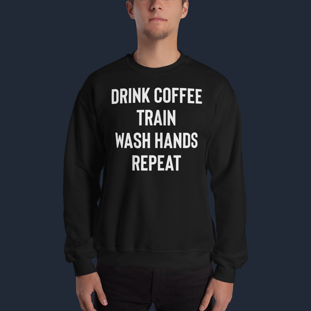 Drink Coffee Train Wash Hands Repeat Unisex Sweatshirt
