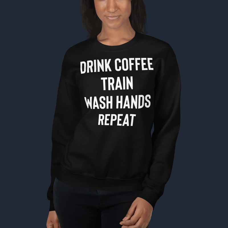 Drink Coffee Train Wash Hands Repeat Unisex Sweatshirt