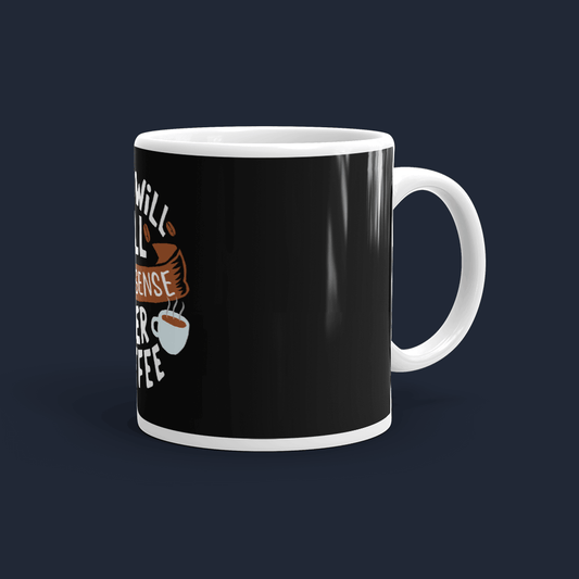 This will all make sense after coffee Customized Coffee Mug
