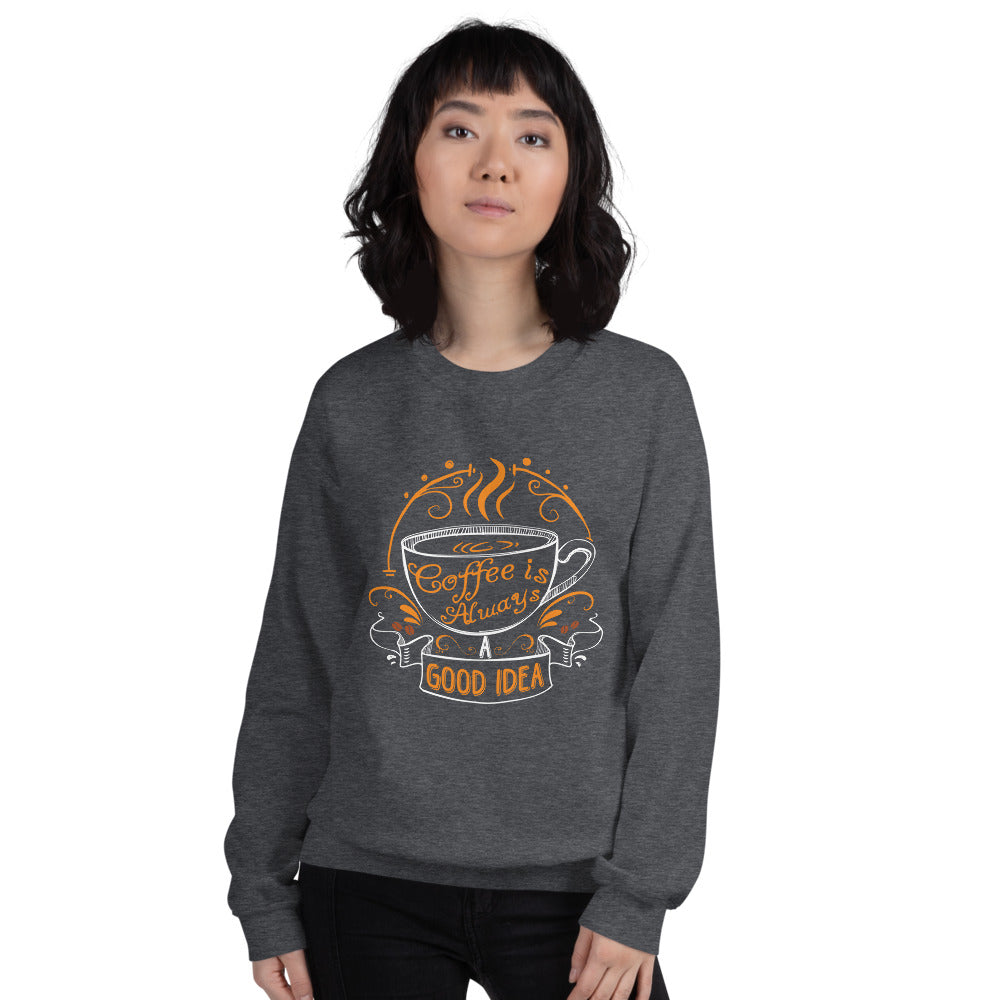 Coffee is Always A Good Idea Women's Sweatshirt