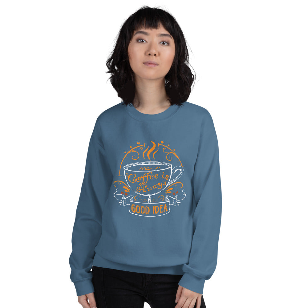 Coffee is Always A Good Idea Women's Sweatshirt