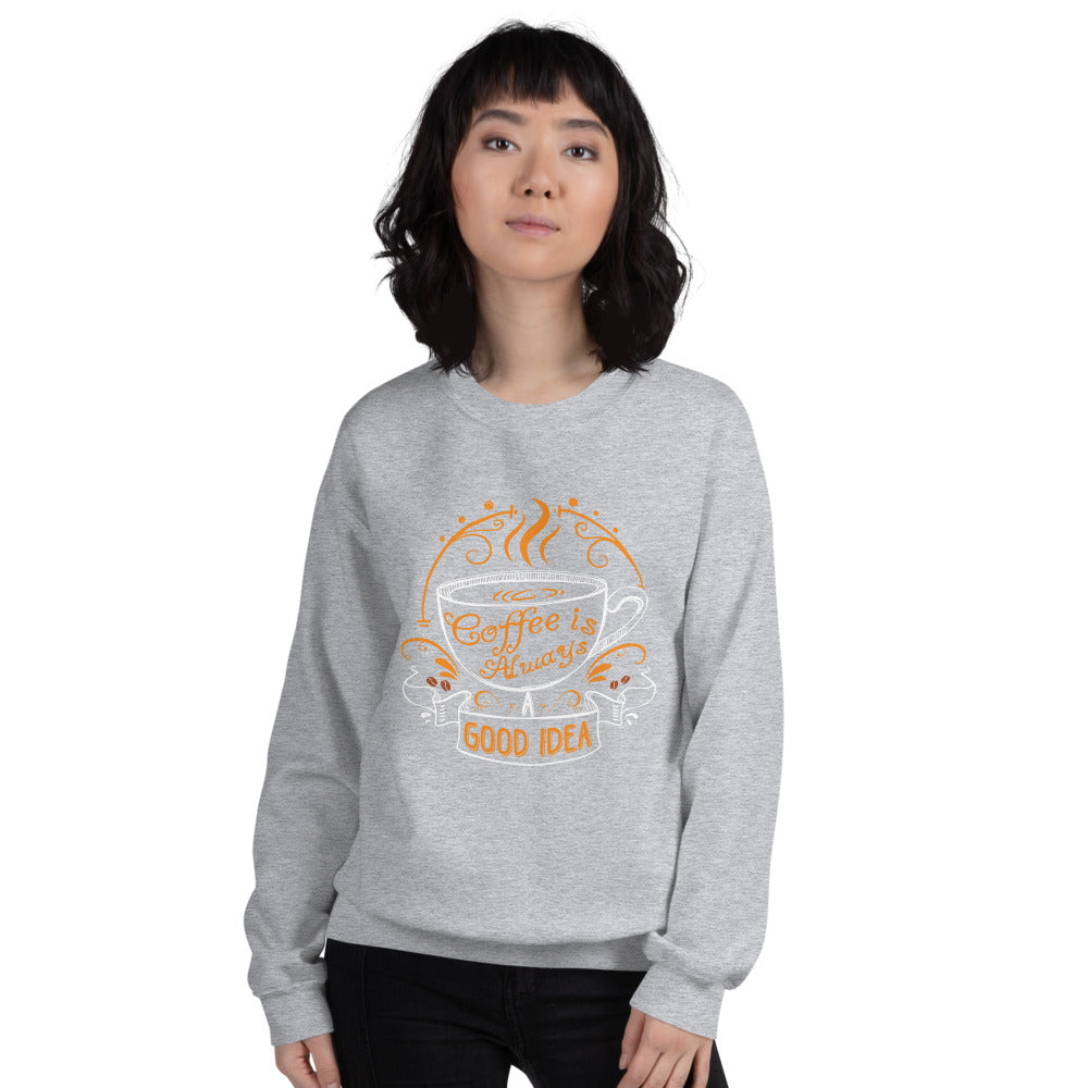 Coffee is Always A Good Idea Women's Sweatshirt