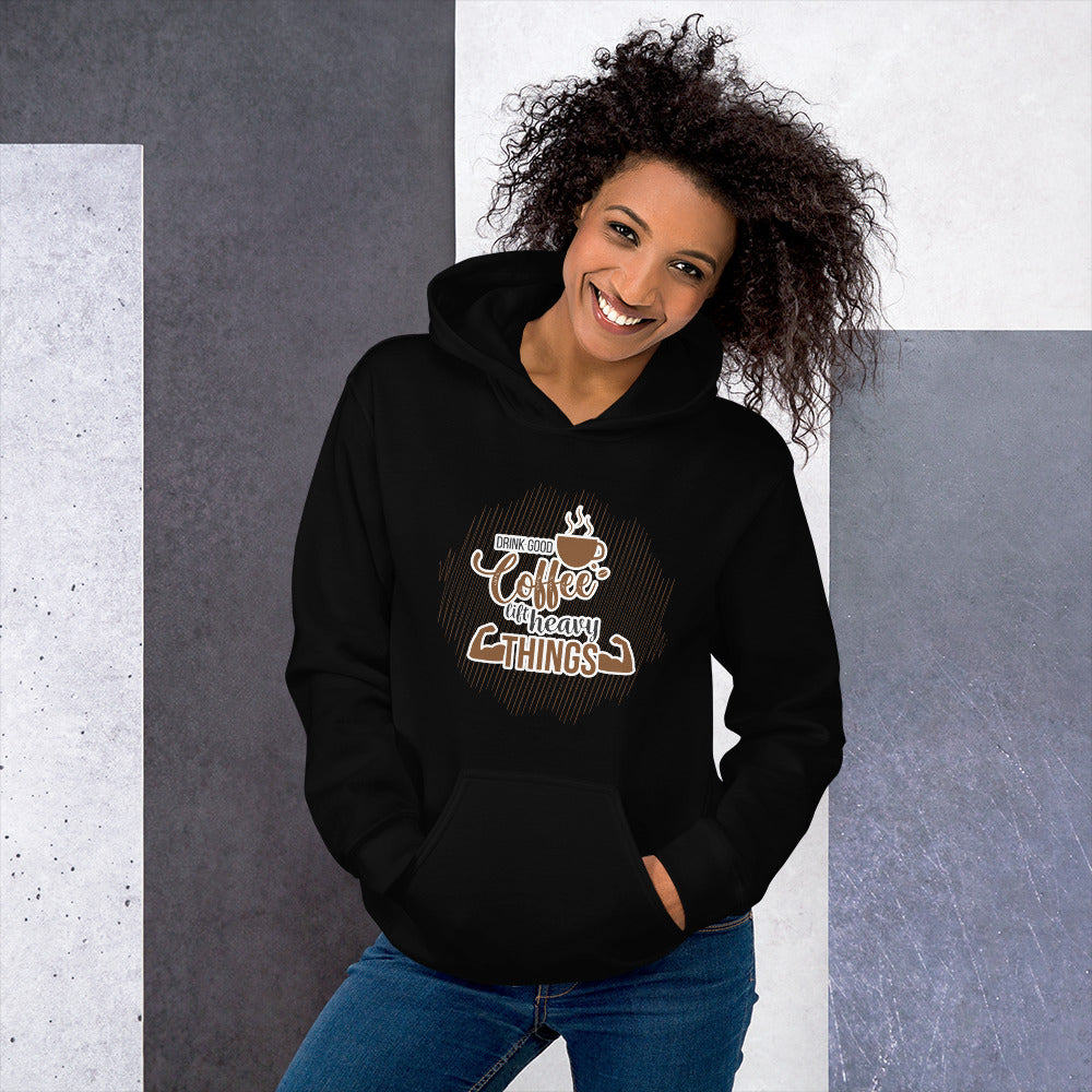 Drink Good Coffee Lift Heavy Things Unisex Hoodie