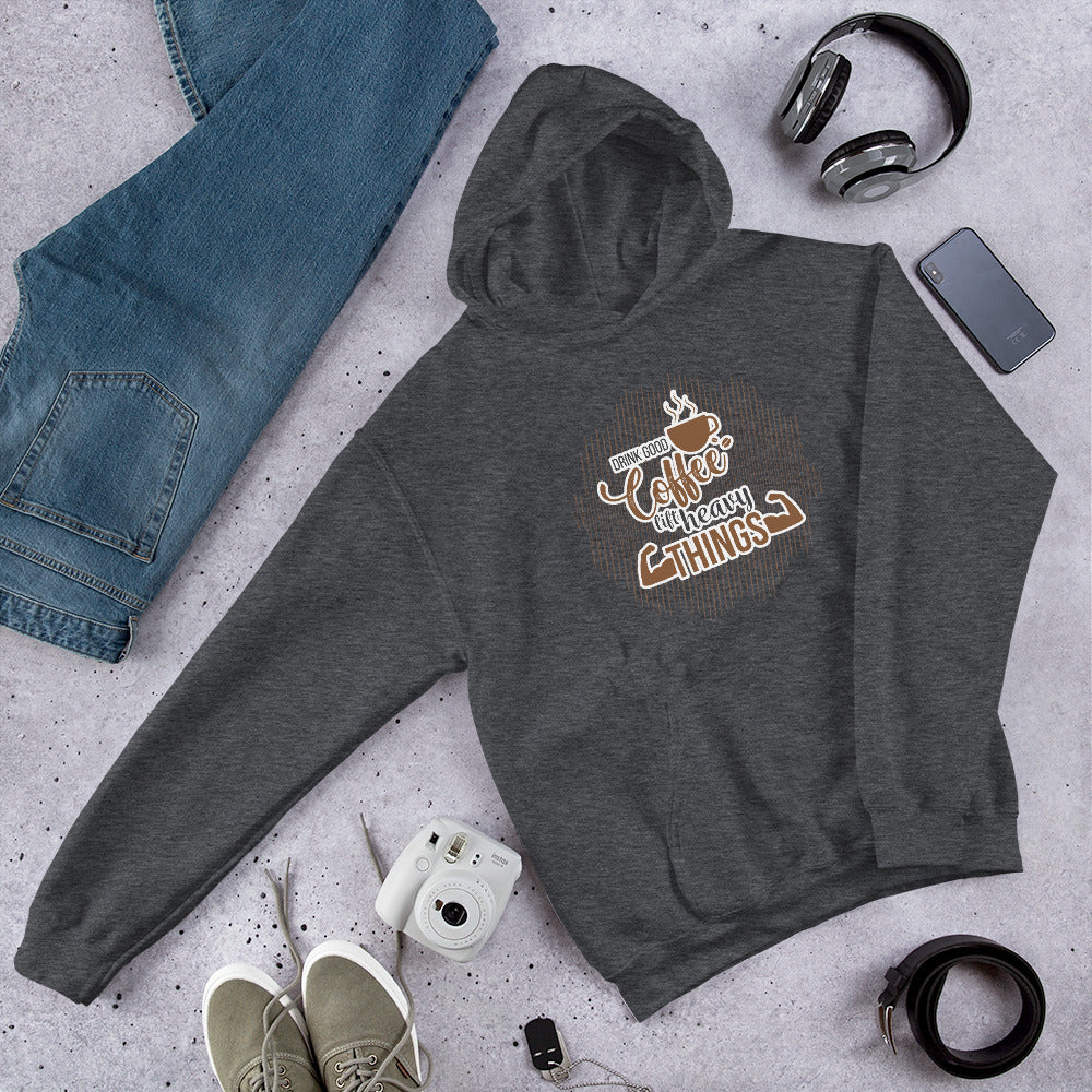 Drink Good Coffee Lift Heavy Things Unisex Hoodie