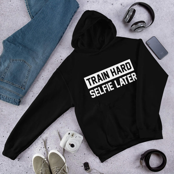 Train Hard Selfie Later Unisex Hoodie