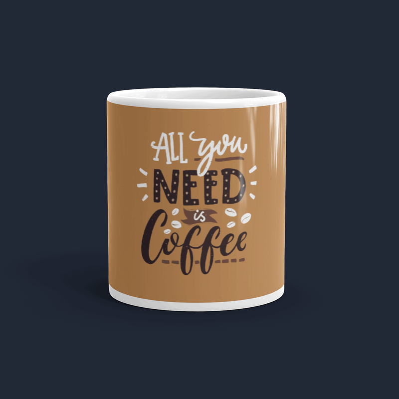All you need is Coffee Mug Customized