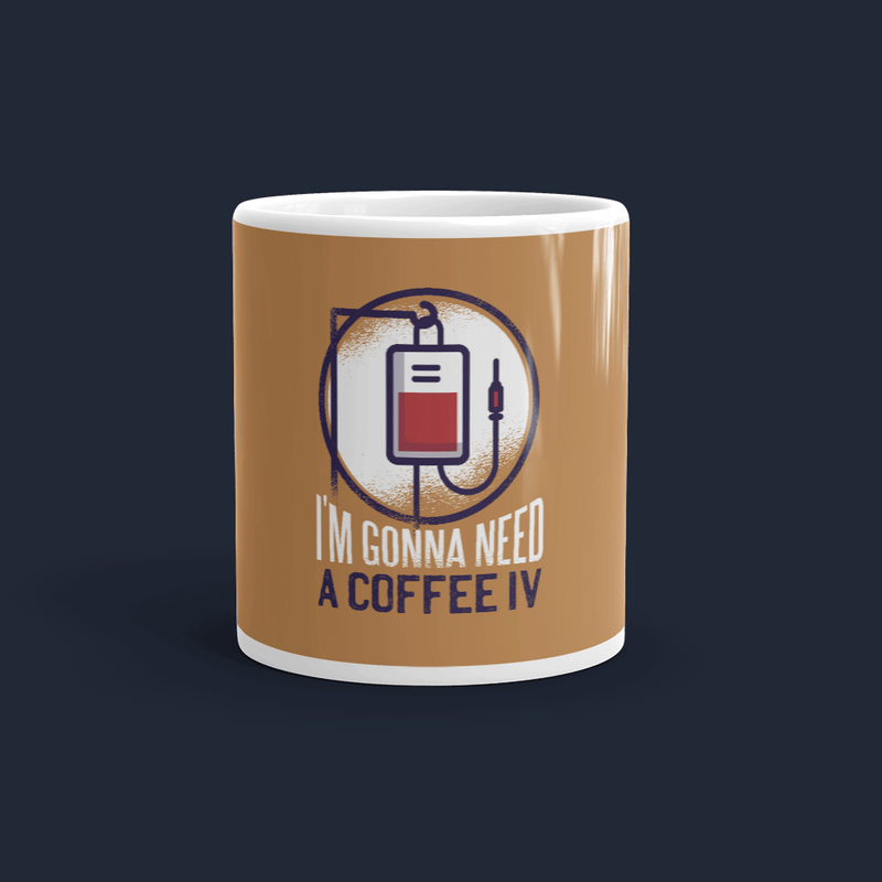 I'm Gonna Need A Coffee IV Customized Coffee Mug