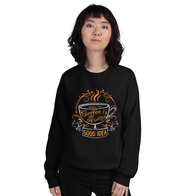 Coffee is Always A Good Idea Women's Sweatshirt