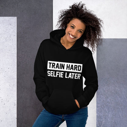 Train Hard Selfie Later Unisex Hoodie