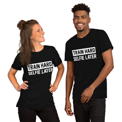 Train Hard Selfie Later Unisex T-Shirt