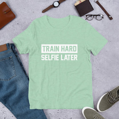 Train Hard Selfie Later Unisex T-Shirt