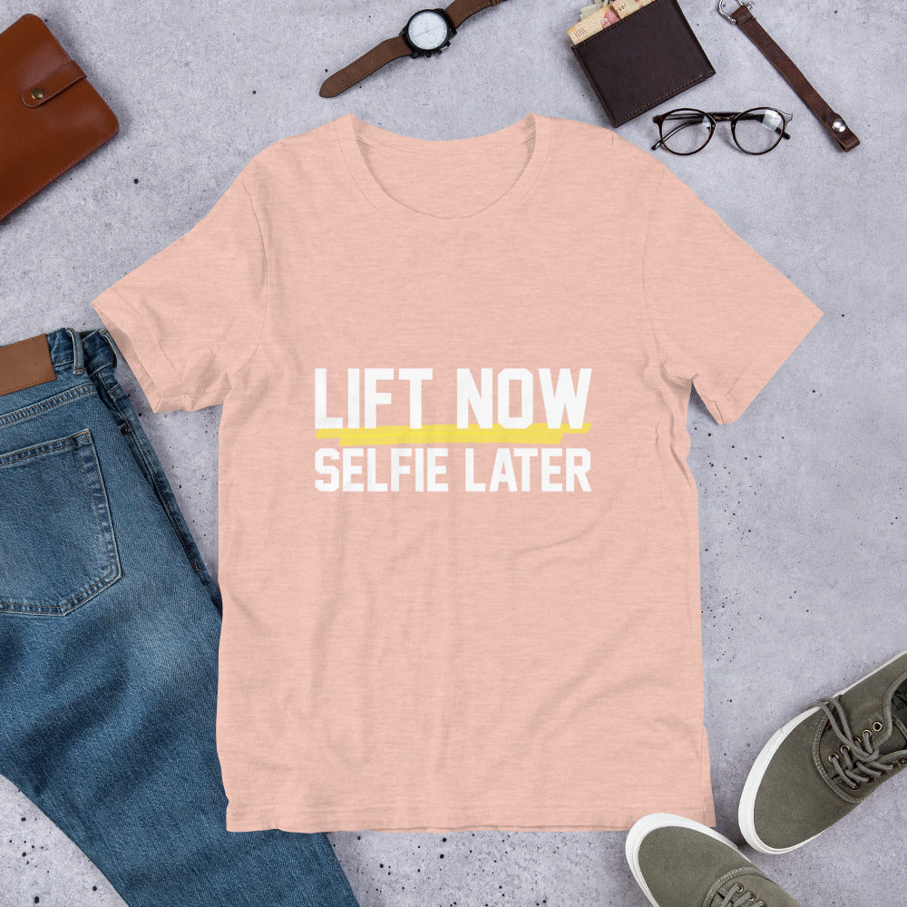 Lift Now Selfie Later Unisex T-Shirt